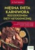 Mięsna dieta karniwora rozszerzeniem diety ketogenicznej. Wykorzystaj zasady diety mięsnej, by pozbyć się chorób, odzyskać energię, zdrowie i szczupłą sylwetkę